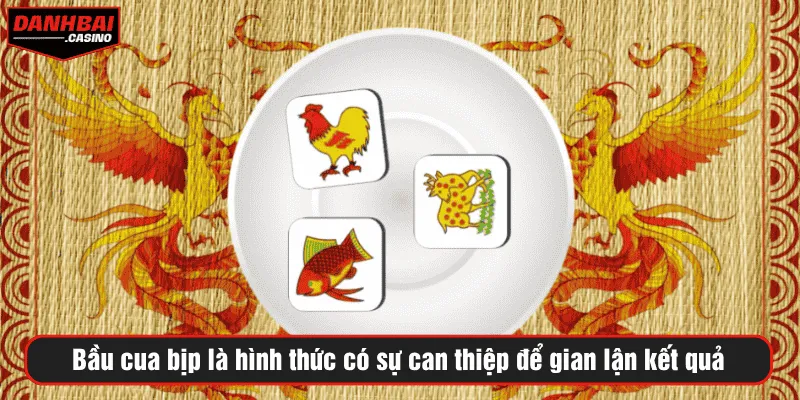 Bầu cua bịp là hình thức có sự can thiệp để gian lận kết quả