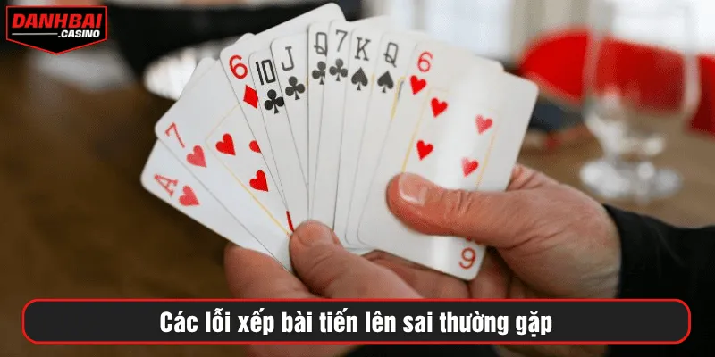 Các lỗi xếp bài tiến lên sai thường gặp