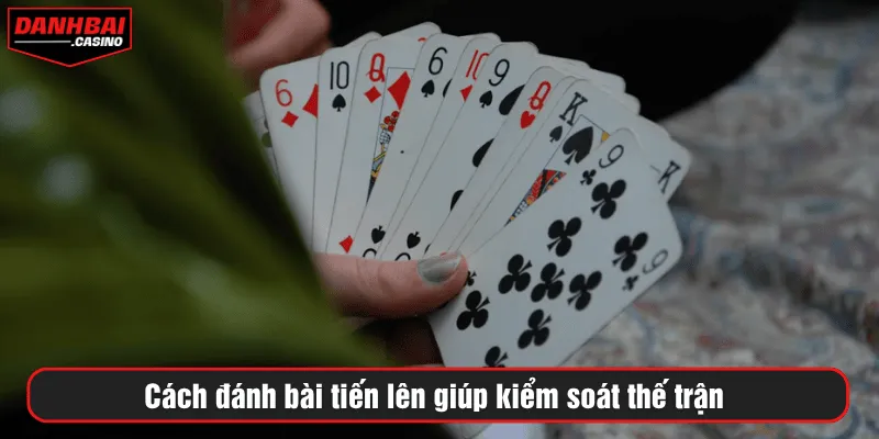 Cách đánh bài tiến lên giúp kiểm soát thế trận 
