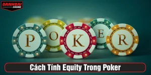 Cách tính equity trong Poker