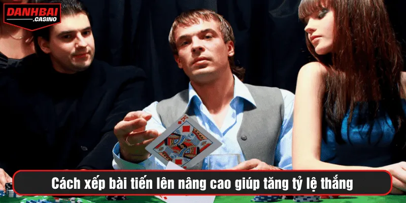 Cách xếp bài tiến lên nâng cao giúp tăng tỷ lệ thắng