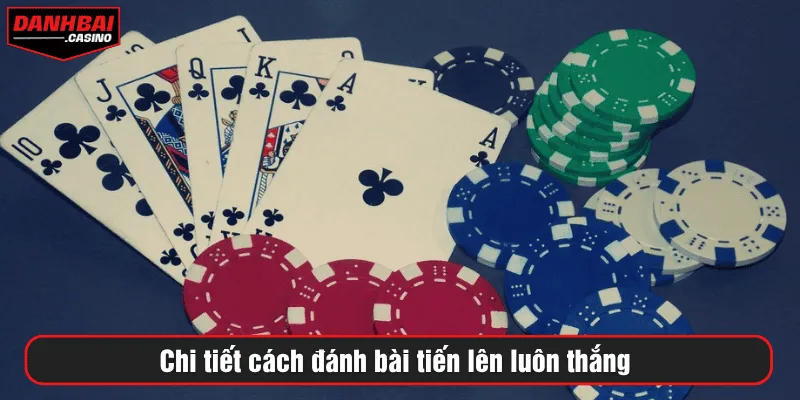 Chi tiết cách đánh bài tiến lên luôn thắng