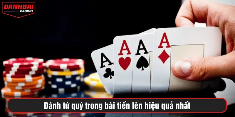 Đánh tứ quý trong bài tiến lên hiệu quả nhất