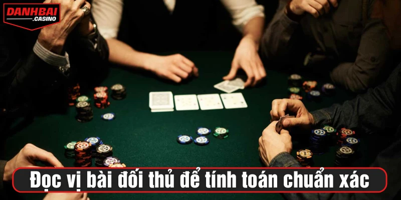 Đọc vị bài đối thủ để tính toán chuẩn xác