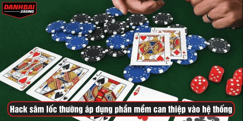 Hack sâm lốc thường áp dụng phần mềm can thiệp vào hệ thống