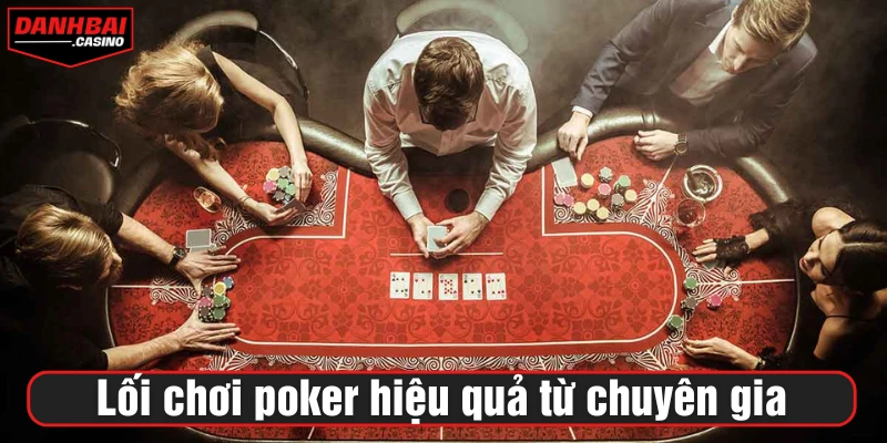 Lối chơi poker hiệu quả từ chuyên gia