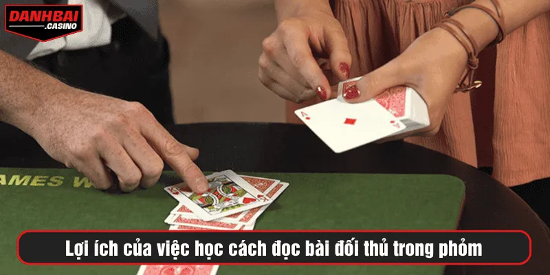 Lợi ích của việc học cách đọc bài đối thủ trong phỏm