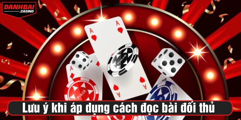 Lưu ý khi áp dụng cách đọc bài đối thủ trong Poker
