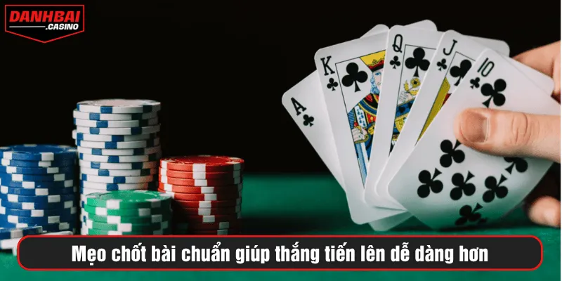 Mẹo chốt bài chuẩn giúp thắng tiến lên dễ dàng hơn