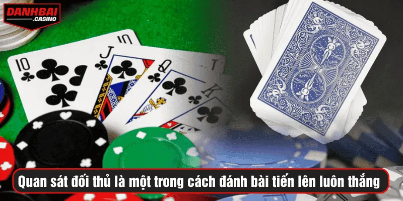 Quan sát đối thủ là một trong cách đánh bài tiến lên luôn thắng hiệu quả