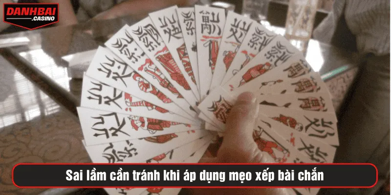 Sai lầm cần tránh khi áp dụng mẹo xếp bài chắn