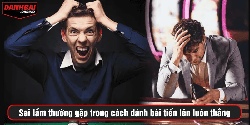Sai lầm thường gặp trong cách đánh bài tiến lên luôn thắng