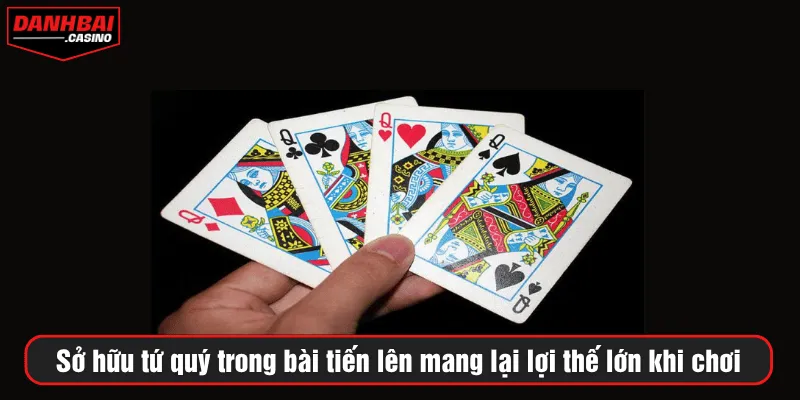 Sở hữu tứ quý trong bài tiến lên mang lại lợi thế lớn khi chơi