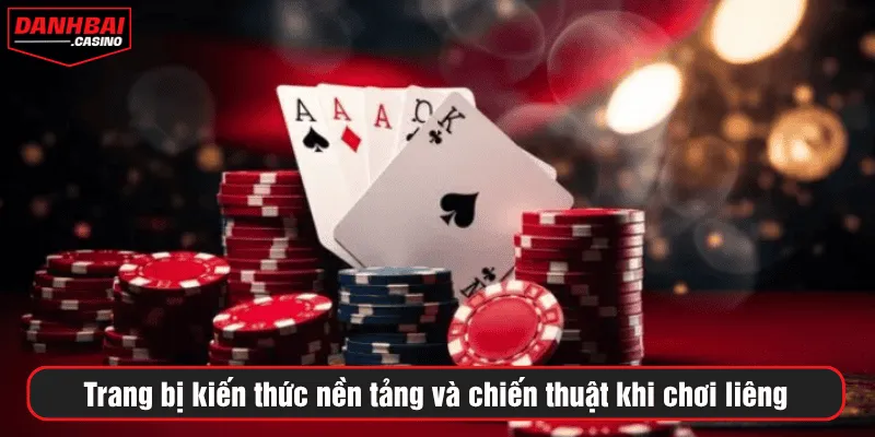 Trang bị kiến thức nền tảng và chiến thuật khi chơi liêng