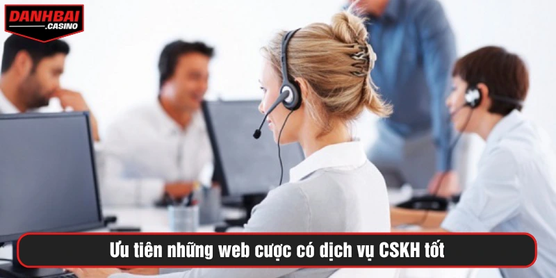 Ưu tiên nhà cái có dịch vụ CSKH chất lượng