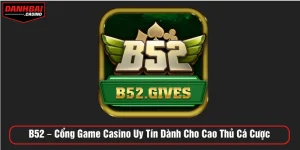 B52 – Cổng Game Casino Uy Tín Dành Cho Cao Thủ Cá Cược