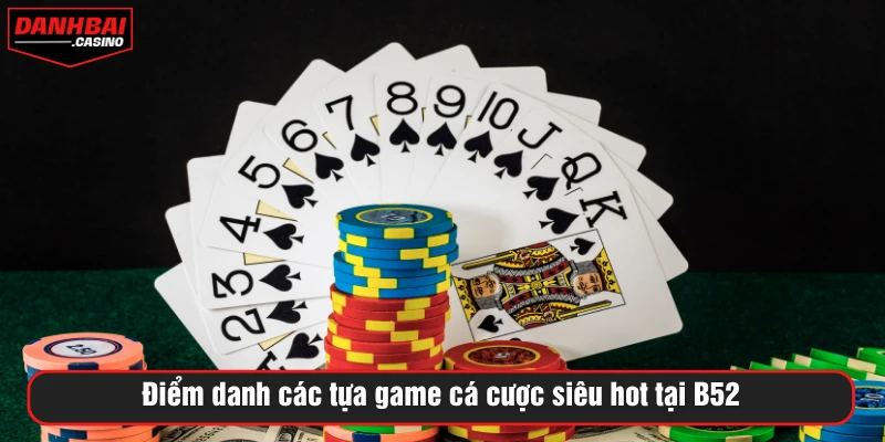 Điểm danh các tựa game cá cược siêu hot tại B52