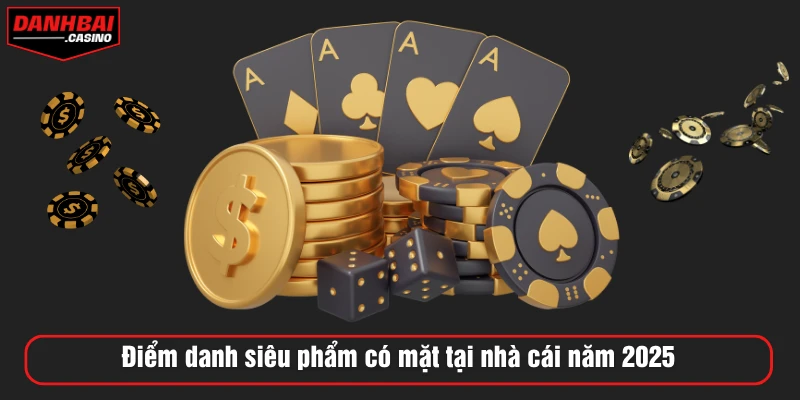 Điểm danh siêu phẩm có mặt tại nhà cái năm 2025