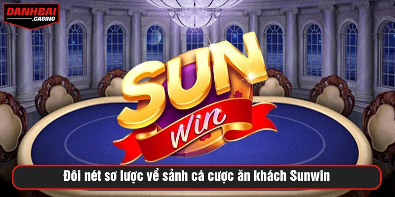 Đôi nét sơ lược về sảnh cá cược ăn khách Sunwin