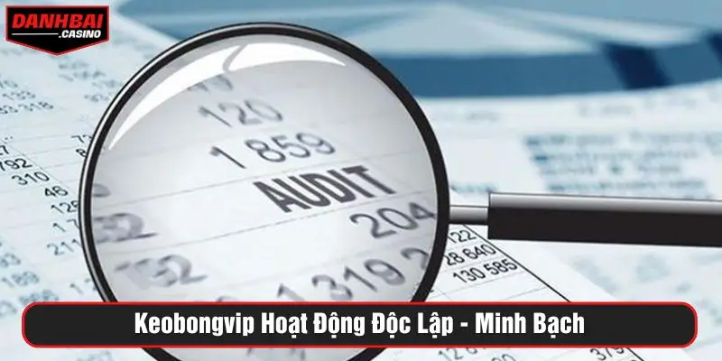 Keobongvip hoạt động độc lập, minh bạch