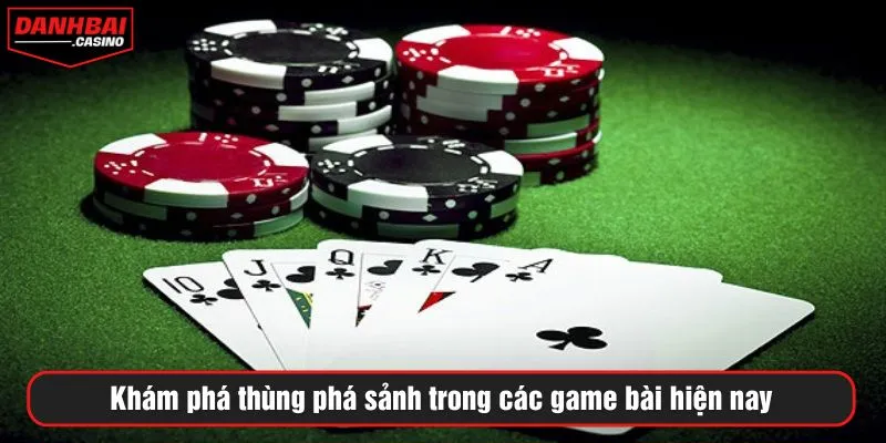 Khám phá thùng phá sảnh trong các game bài hiện nay