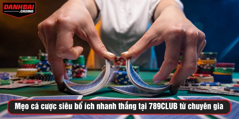 Mẹo cá cược siêu bổ ích nhanh thắng tại 789CLUB từ chuyên gia
