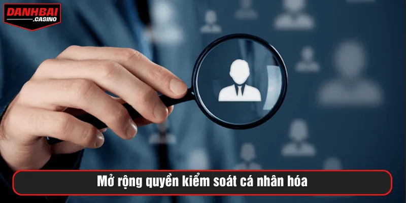 Mở rộng quyền kiểm soát cá nhân hóa