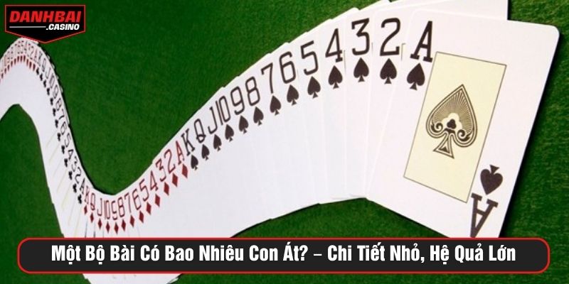 Một Bộ Bài Có Bao Nhiêu Con Át? - Chi Tiết Nhỏ, Hệ Quả Lớn