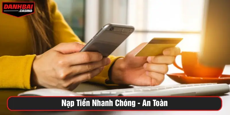 Nạp tiền nhanh chóng, an toàn