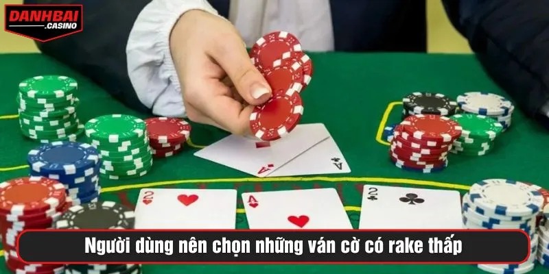 Người dùng nên chọn những ván cờ có rake thấp