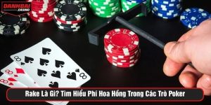 Rake Là Gì? Tìm Hiểu Phí Hoa Hồng Trong Các Trò Poker