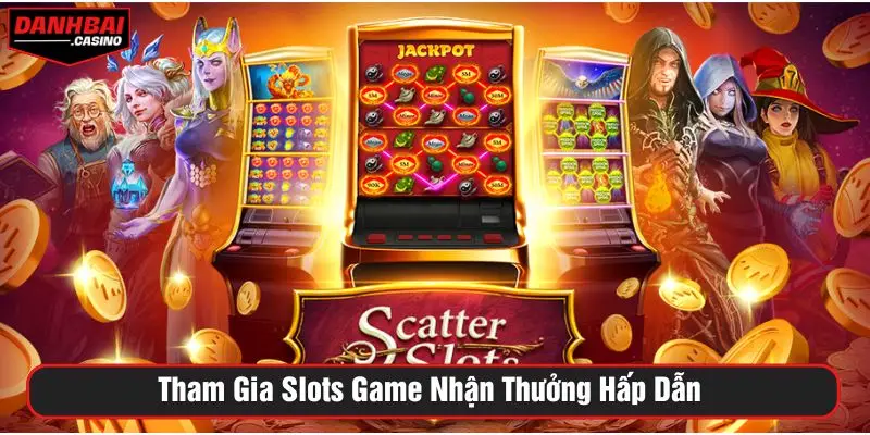 Tham gia Slots game nhận thưởng hấp dẫn