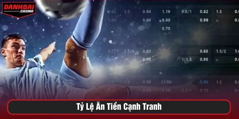 Tỷ lệ ăn tiền cạnh tranh