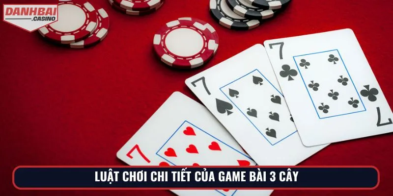 Luật chơi chi tiết của game bài 3 cây