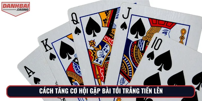Cách tăng cơ hội gặp bài tới trắng tiến lên