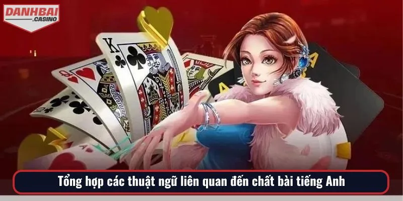 Lưu ngay những thuật ngữ giúp người chơi hiểu rõ chất bài Tiếng Anh là gì