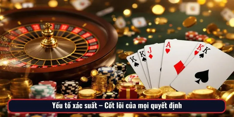 Nắm rõ yếu tố xác suất giúp người chơi đặt cược thông minh nhất