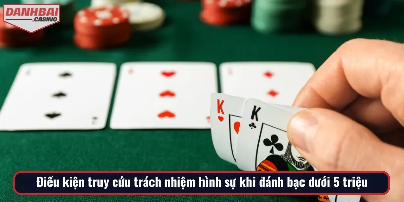 Để biết đánh bạc dưới 5 triệu phạm tội gì, bạn phải hiểu điều kiện truy cứu