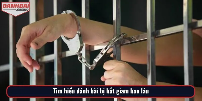 Xem xét đánh bài bị bắt giam bao lâu