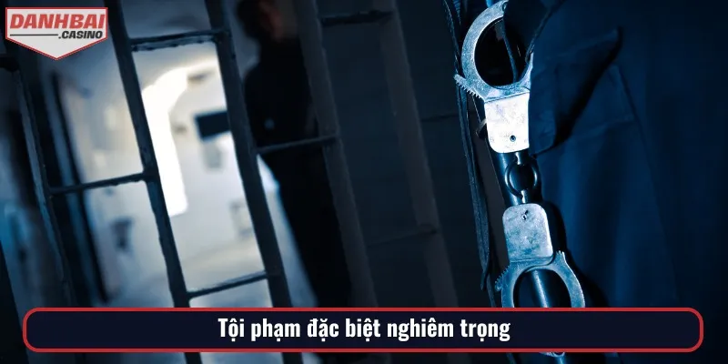 Đối với tội phạm đặc biệt nghiêm trọng gây hại lớn, có thể tù chung thân