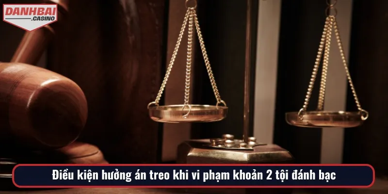 Ngoài khoản 2 tội đánh bạc đi tù bao nhiêu năm, điều kiện án treo cũng được quan tâm