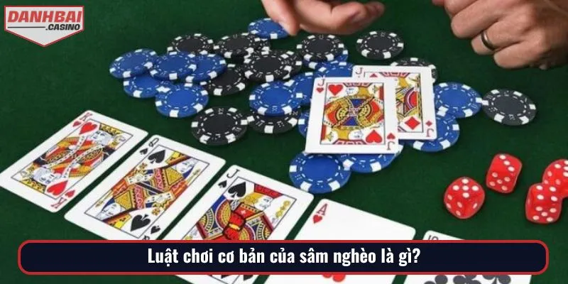 Quy tắc chơi sâm nghèo là gì? Luật chơi cực kỳ đơn giản