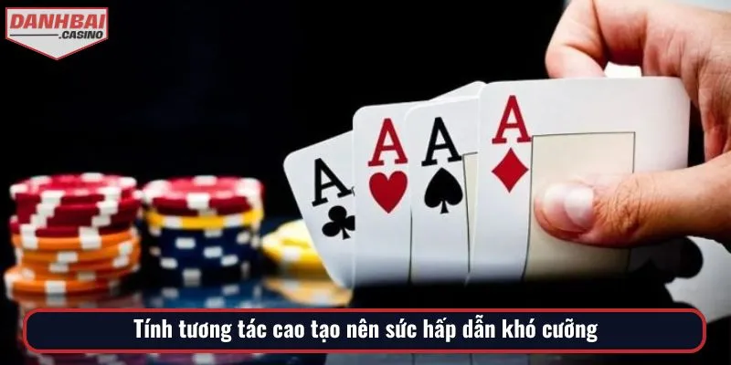 Mức độ tương tác mạnh mẽ tạo sức hút lôi cuốn cho người chơi